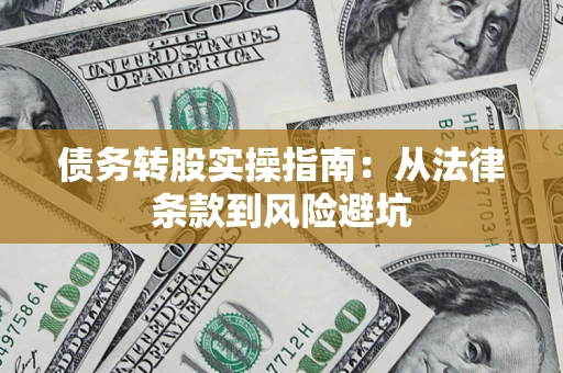 武汉债务转股实操指南：从法律条款到风险避坑